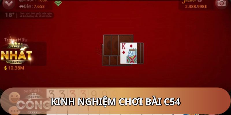 Kinh nghiệm giúp bạn chơi bài C54 hiệu quả